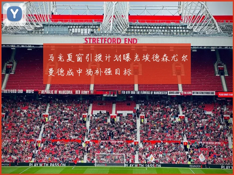 马竞夏窗引援计划曝光埃德森尤尔曼德成中场补强目标